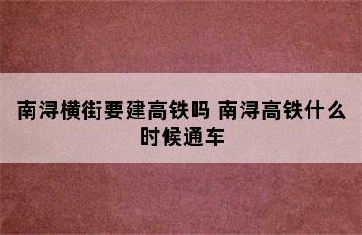 南浔横街要建高铁吗 南浔高铁什么时候通车